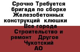 Срочно Требуется бригада по сборке Железобетонных конструкций (клюшки).  - Все города Строительство и ремонт » Другое   . Чукотский АО